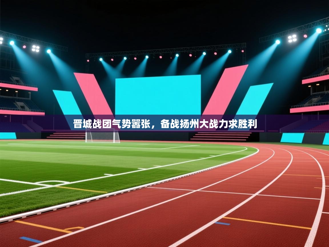 晋城战团气势嚣张，备战扬州大战力求胜利  第2张